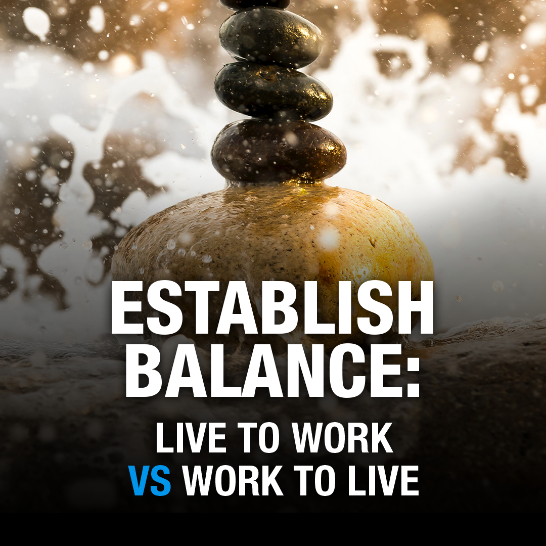 Establish Balance: Live to Work VS Work to Live